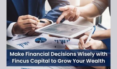 Make Financial Decisions Wisely with Fincus Capital to Grow Your Wealth