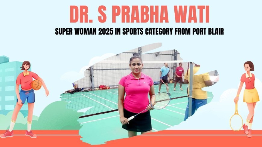 She’s the Reason Girls Dream Bigger - Port Blair’s Warrior Woman Dr. S Prabha Wati